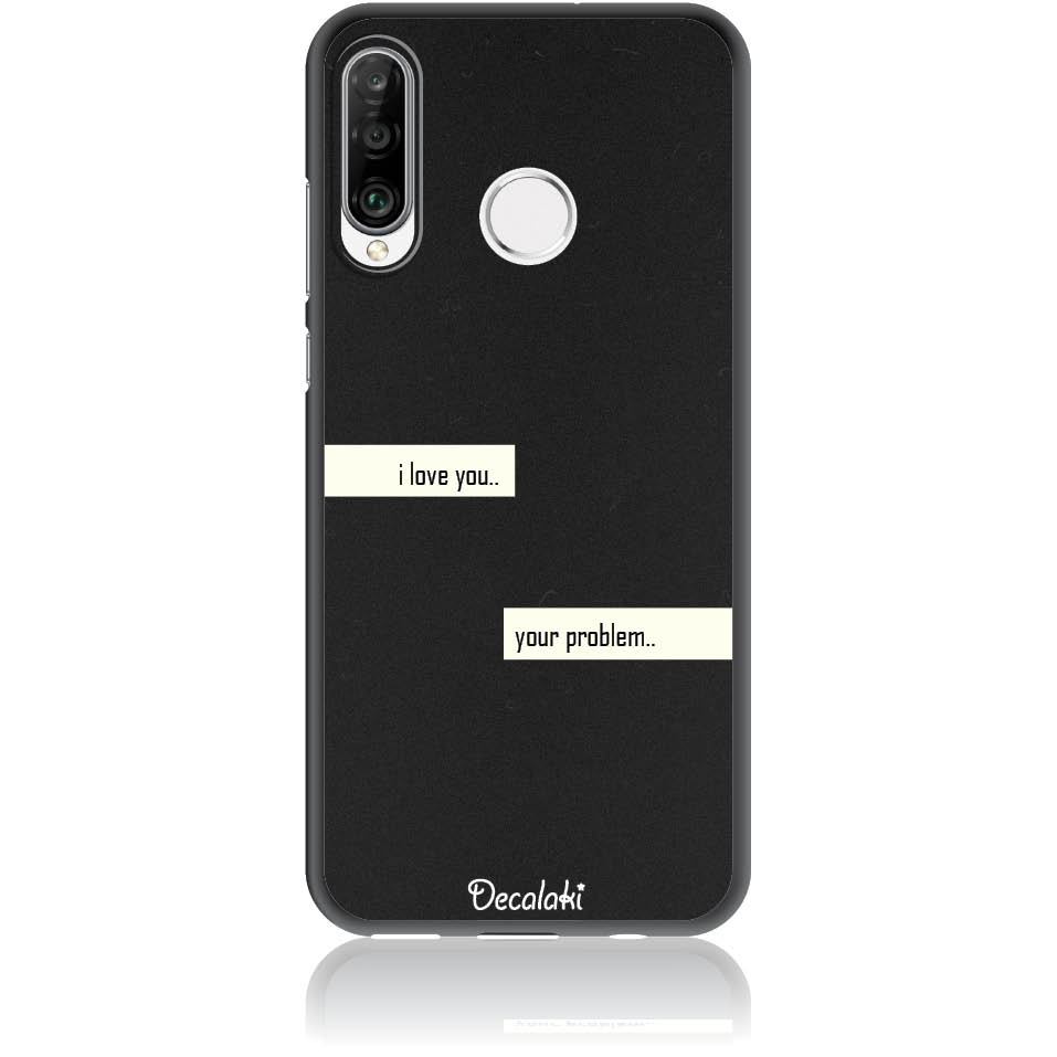 Θήκη για Huawei P30 Lite I Love You. Your Problem.