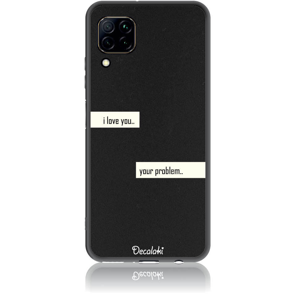 Θήκη για Huawei P40 Lite I Love You. Your Problem.