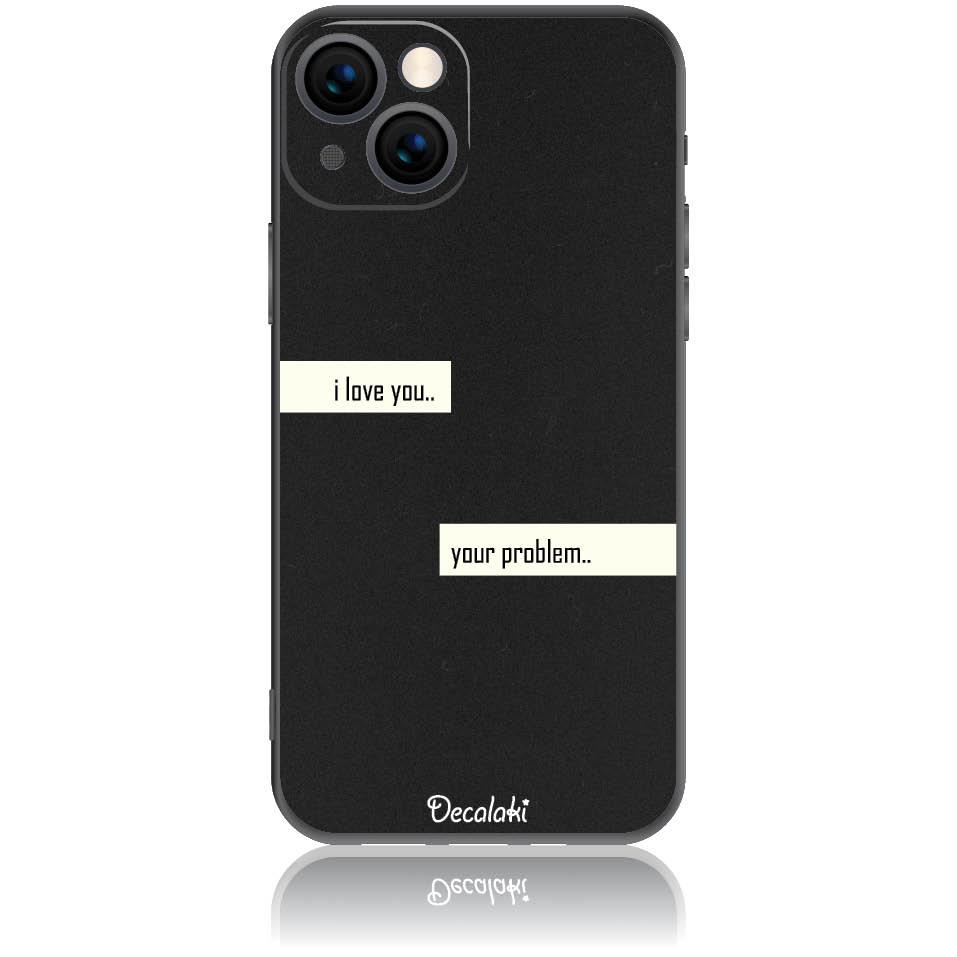 Θήκη για iPhone 13 I Love You. Your Problem.