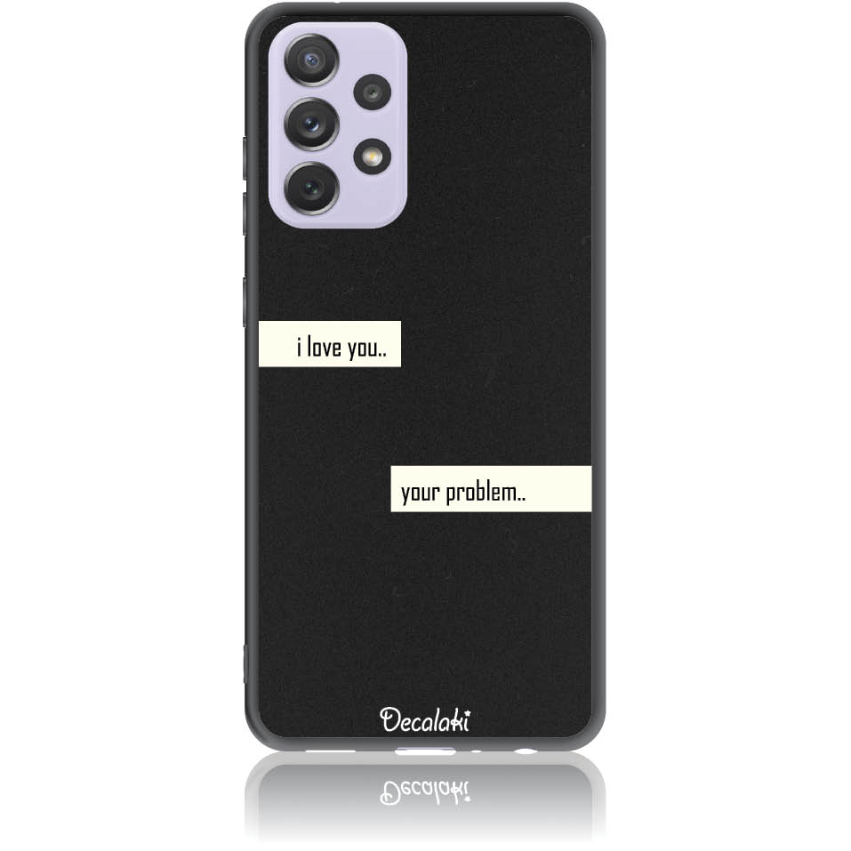 Θήκη για Samsung Galaxy A72 4G / 5G I Love You. Your Problem.